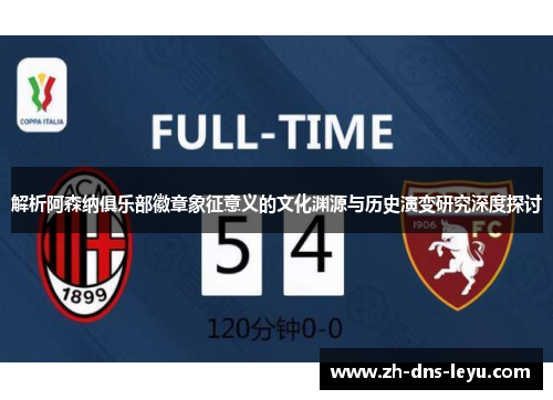 解析阿森纳俱乐部徽章象征意义的文化渊源与历史演变研究深度探讨