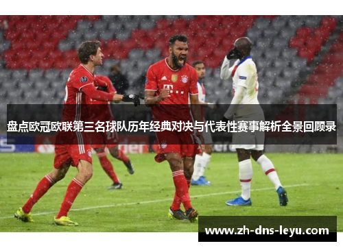 盘点欧冠欧联第三名球队历年经典对决与代表性赛事解析全景回顾录