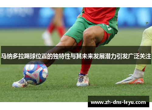 马纳多拉踢球位置的独特性与其未来发展潜力引发广泛关注