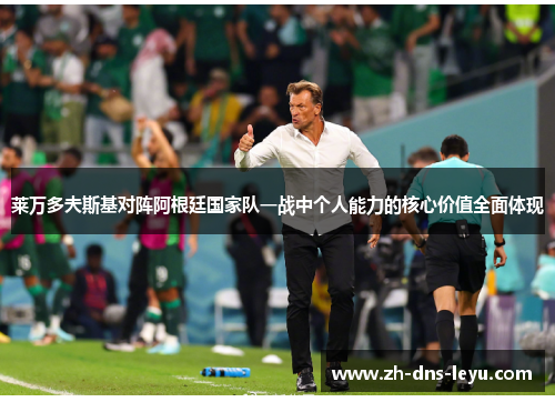 莱万多夫斯基对阵阿根廷国家队一战中个人能力的核心价值全面体现