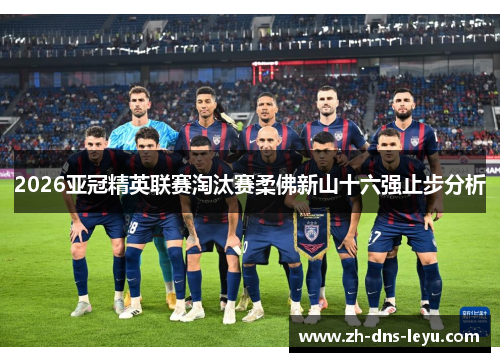 2026亚冠精英联赛淘汰赛柔佛新山十六强止步分析